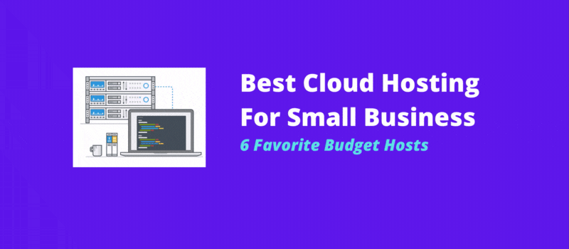 Best Cloud Hosting For Small Business 6 Favorite Budget Hosts