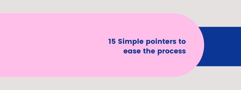 15 Simple pointers to ease the process