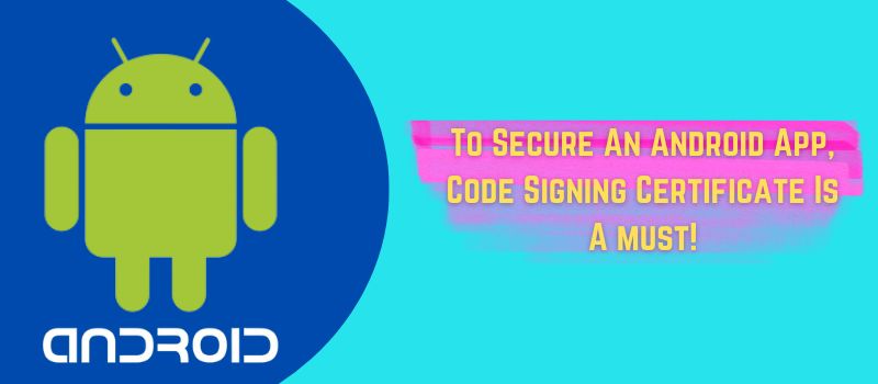 to secure an android app, code signing certificate is a must